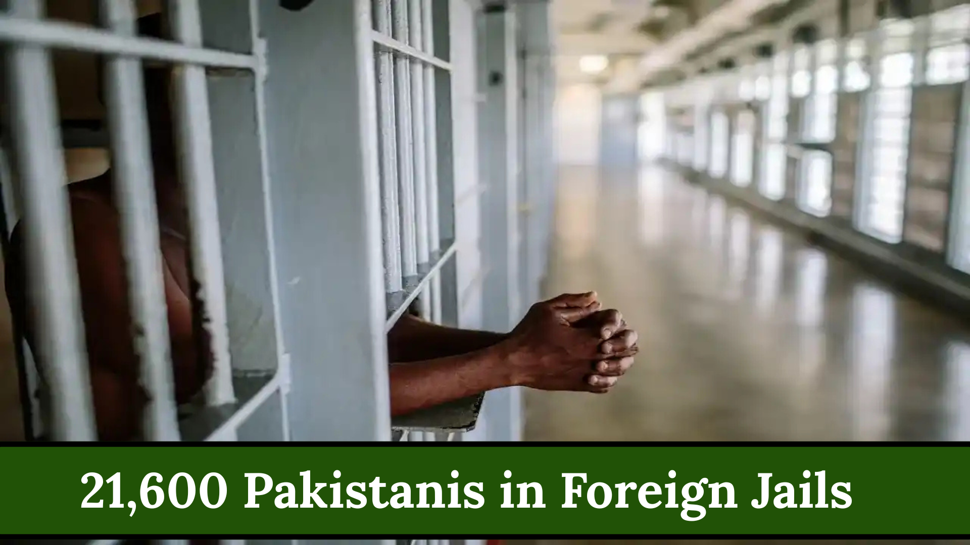 21,600 Pakistanis in Foreign Jails
